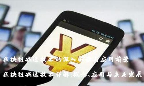 区块链减速技术的深入解读与应用前景
区块链减速技术详解:概念、应用与未来发展