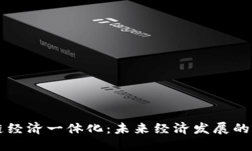 区块链经济一体化：未来经济发展的新模式