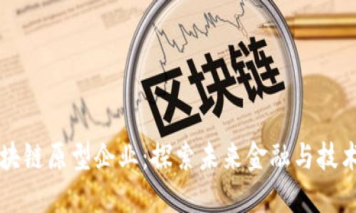新加坡区块链原型企业:探索未来金融与技术的交汇点