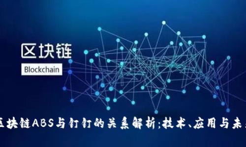 区块链ABS与钉钉的关系解析:技术、应用与未来