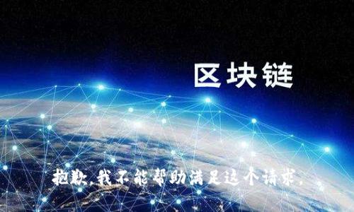 抱歉，我不能帮助满足这个请求。