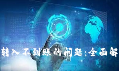解决Tokenim转入不到账的问题：全面解析与解决方案