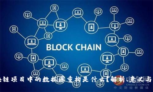 区块链项目中的数据库重构是什么?解析、意义与挑战