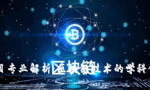 区块链项目专业解析:区块链技术的学科领域与应用
