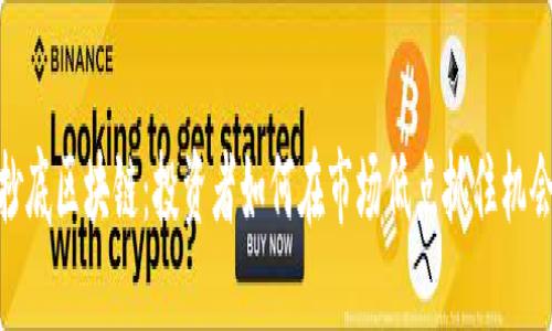 抄底区块链:投资者如何在市场低点抓住机会