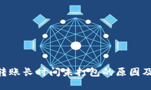 Tokenim转账长时间未打包的原因及解决方案