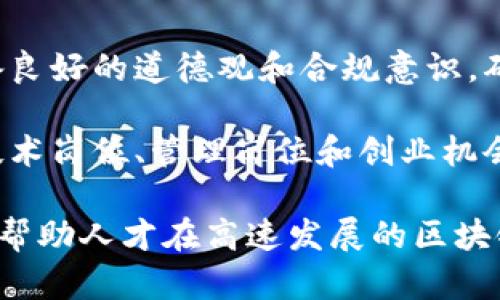 区块链人才理念是指在区块链行业中，对人才的价值观、培养方式和职业发展方向等方面的综合思考和策略。随着区块链技术的快速发展，对专业人才的需求不断增加，理解并建立有效的人才理念显得尤为重要。以下是该理念的几个方面：

1. **专业知识与技能要求**：区块链技术涉及多个领域，包括加密学、分布式计算、智能合约等。因此，区块链人才需要具备扎实的专业知识和技能，熟悉相关技术。

2. **创新与持续学习**：区块链行业变化迅速，技术更新迭代频繁。因此，区块链人才应具备创新思维和持续学习的能力，以适应行业的发展。

3. **团队合作与沟通能力**：区块链项目往往需要跨学科的协作，良好的沟通能力和团队合作精神是成功的关键。

4. **道德与合规意识**：区块链技术在带来便利的同时，也带来了新的风险和挑战。区块链人才需要具备良好的道德观和合规意识，确保技术的安全和合规应用。

5. **职业发展路径**：了解区块链行业的职业发展路径，帮助人才在职业生涯中规划自己的方向，包括技术岗位、管理岗位和创业机会等。

总结而言，区块链人才理念不仅仅关乎技能的培养，还包括了对人才价值的全面认识和发展战略的制定。帮助人才在高速发展的区块链行业中找到定位，实现个人与行业的共同成长。