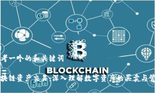 思考一个的和关键词
区块链资产交易:深入理解数字资产的买卖与管理