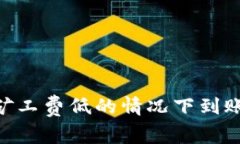 Tokenim矿工费低的情况下到