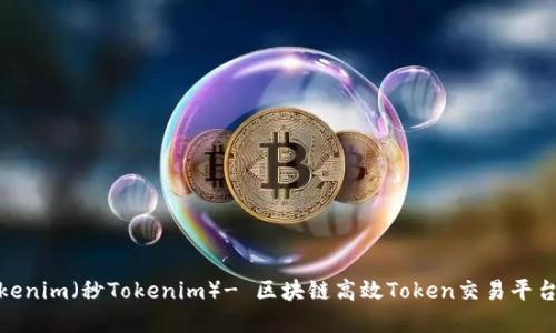 : Tokenim(秒Tokenim)- 区块链高效Token交易平台详解