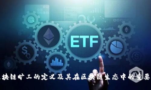 区块链旷工的定义及其在区块链生态中的重要性
