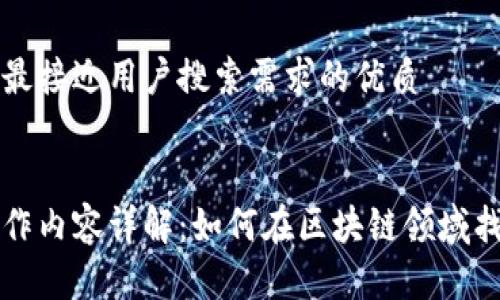 思考一个并且最接近用户搜索需求的优质
区块链猎头工作内容详解:如何在区块链领域找到合适的人才