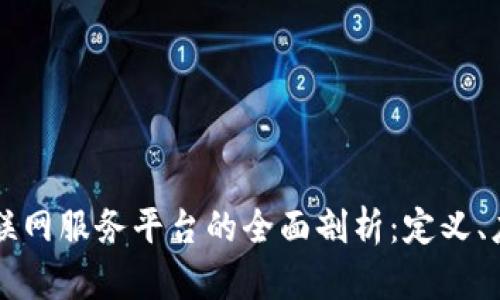 区块链互联网服务平台的全面剖析:定义、应用与未来