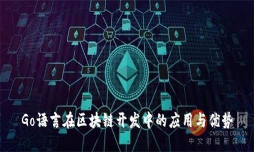 Go语言在区块链开发中的应用与优势