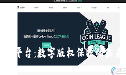 区块链版权平台:数字版权保护的未来解决方案