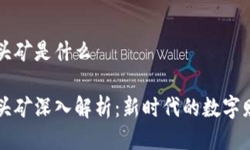 区块链头矿是什么
区块链头矿深入解析:新时代的数字财富开采