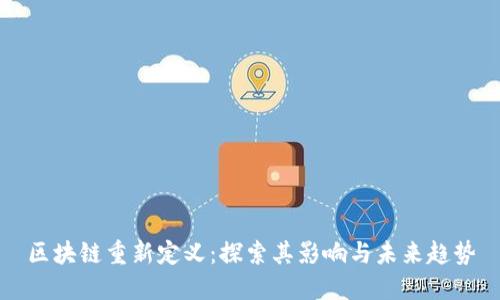 区块链重新定义：探索其影响与未来趋势