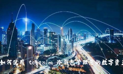 : 如何使用 tokenim 冷钱包管理您的数字资产？