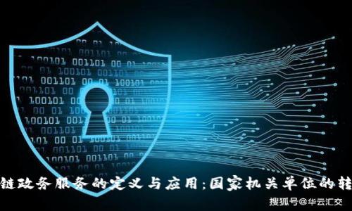 : 区块链政务服务的定义与应用:国家机关单位的转型之路