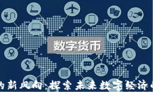 区块链时代的新风向:探索未来数字经济的趋势与影响
