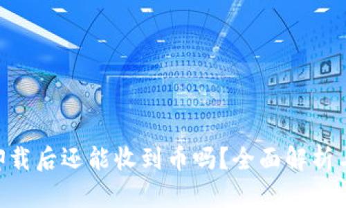 Tokenim卸载后还能收到币吗?全面解析与解决方案