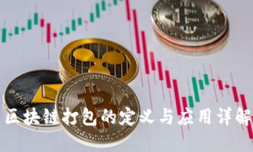 区块链打包的定义与应用详解