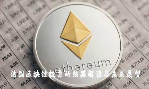 法国区块链投票的结果解读与未来展望