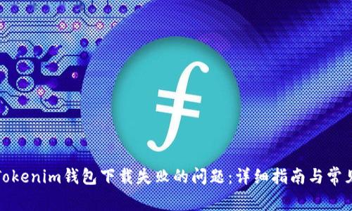 如何解决Tokenim钱包下载失败的问题:详细指南与常见疑问解答