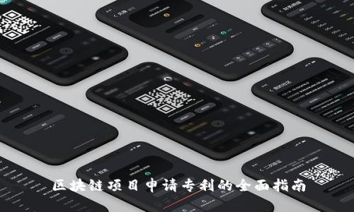 区块链项目申请专利的全面指南