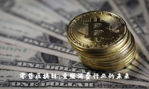 零售区块链:重塑消费行业的未来