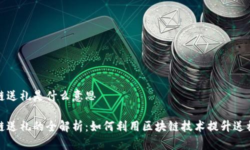 区块链送礼是什么意思

区块链送礼的全解析：如何利用区块链技术提升送礼体验