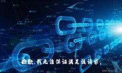 抱歉，我无法保证满足该