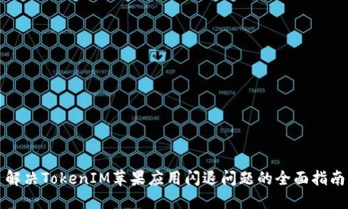 解决TokenIM苹果应用闪退问题的全面指南