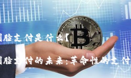 区块链刷脸支付是什么?
区块链刷脸支付的未来:革命性的支付方式解析