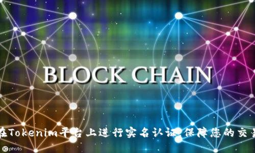 如何在Tokenim平台上进行实名认证,保障您的交易安全