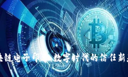 区块链电子印章:数字时代的信任新基石