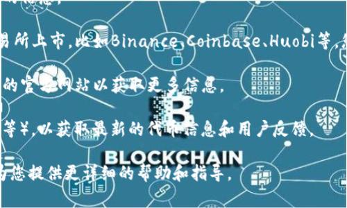 在回答您的问题之前，我需要明确一下您提问中的“tokenim”具体指的是什么。如果您是在寻求有关特定加密货币或区块链项目的信息，那么通常可以通过以下方式找到相关资源或平台进行交易：

1. **官方网站**：访问项目的官方网站，通常会有关于如何购买或获得代币的信息。

2. **加密货币交易所**：找寻您希望交易的代币在哪些知名的加密货币交易所上市，比如Binance、Coinbase、Huobi等。您可以在这些平台上创建账户进行交易。

3. **钱包支持**：某些代币可能仅在特定类型的钱包中支持，访问这些钱包的官方网站以获取更多信息。

4. **社区论坛与社交媒体**：查看相关的社交媒体平台（如Twitter、Reddit等），以获取最新的代币信息和用户反馈。

如果您能提供更具体的信息，比如“tokenim”是指哪种代币或项目，我将能为您提供更详细的帮助和指导。