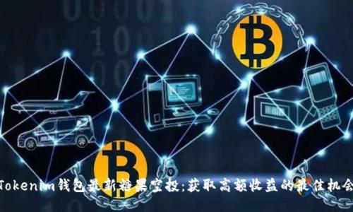 Tokenim钱包最新糖果空投:获取高额收益的最佳机会
