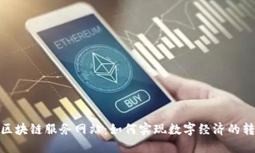 探索龙岩区块链服务网站:如何实现数字经济的转型与升级