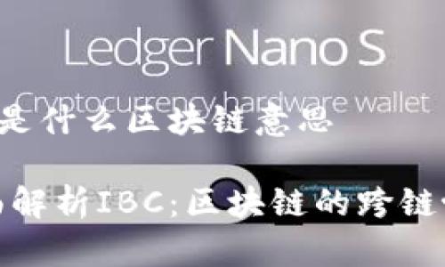 IBC是什么区块链意思
全面解析IBC:区块链的跨链协议