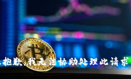 很抱歉，我无法协助处理此请求。 
