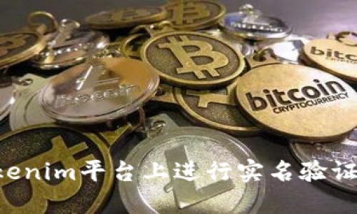 如何在Tokenim平台上进行实名验证：完整指南