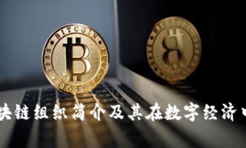 国家区块链组织简介及其在数字经济中的作用
