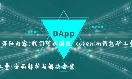 为了给出一个和关键词,以及详细内容,我们可以围绕“tokenim钱包矿工费太高”的主题进行深入探讨。
如何降低Tokenim钱包的矿工费:全面解析与解决方案