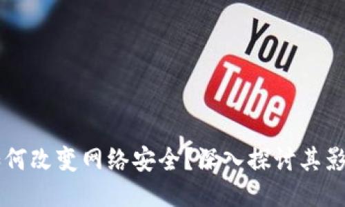 区块链如何改变网络安全?深入探讨其影响与应用