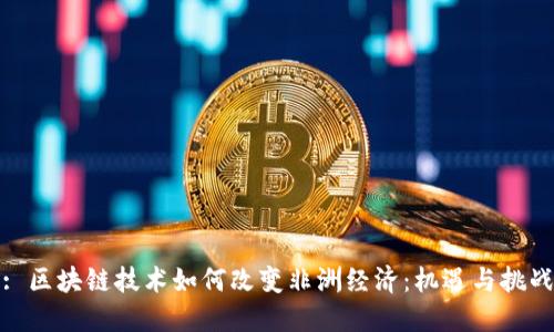 : 区块链技术如何改变非洲经济：机遇与挑战
