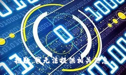 抱歉，我无法提供相关信息。