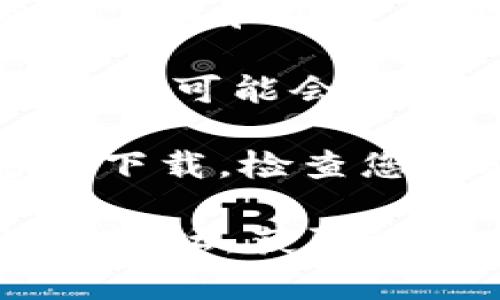 答案：下载Tokenim或任何应用可能会有多种原因。以下是一些常见的问题和解决办法：

1. **设备兼容性**：确保您的设备满足Tokenim的最低系统要求。很多应用都有特定的操作系统版本要求。

2. **网络连接**：不稳定的网络会导致下载失败。检查您的网络连接是否正常，并尝试在不同的Wi-Fi网络或移动数据上下载。

3. **存储空间**：确保您的设备有足够的存储空间。应用下载和安装需要一定的空间。

4. **应用商店问题**：访问Google Play或Apple Store时，可能会遇到应用商店的服务中断。您可以稍后再试。

5. **账户问题**：在某些情况下，用户的账户可能会影响下载。检查您的账户登录状态以及是否有任何限制。

如果您依然无法下载Tokenim，建议查看官方网站或相关论坛，获取进一步的帮助和最新的信息。