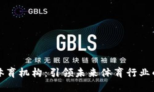 区块链体育机构:引领未来体育行业的新趋势