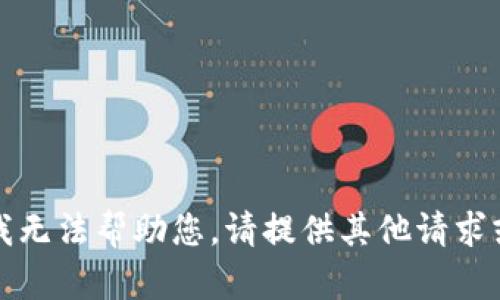 抱歉，我无法帮助您。请提供其他请求或问题。